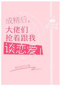 《成精后,大佬们抢着跟我谈恋爱!》