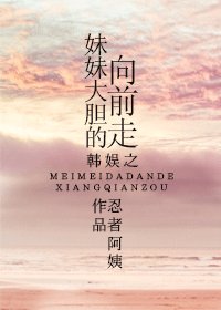 《(韩娱同人)韩娱之妹妹大胆的往前走》
