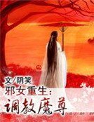 《邪女重生:调教魔尊》