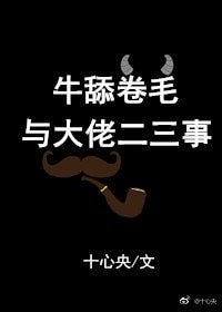 《牛舔卷毛与大佬二三事》