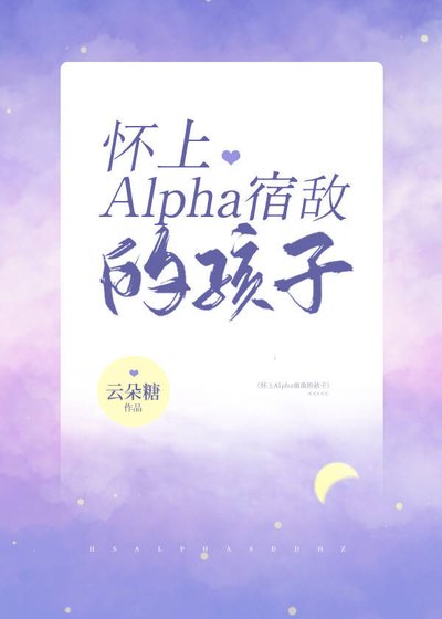 《怀上Alpha影后的孩子》