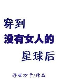 《穿到沒有女人的星球后》