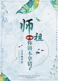 《师祖等等,你剧本拿错了》