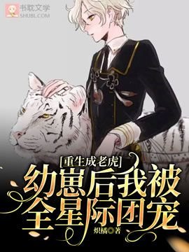《重生成老虎幼崽后我被全星际团宠》