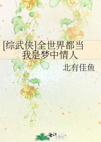 [综武侠]全世界都当我是梦中情人