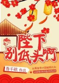 《陛下别低头啊》