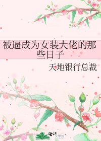 《被逼成为女装大佬的那些日子》