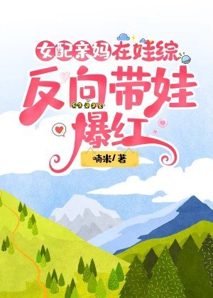 《女配亲妈在娃综反向带娃爆红》