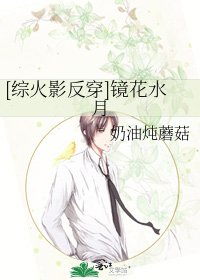 [综火影反穿]镜花水月