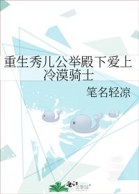 《重生秀儿公举殿下爱上冷漠骑士》