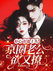 《好心动!超上头!京圈老公欲又撩》