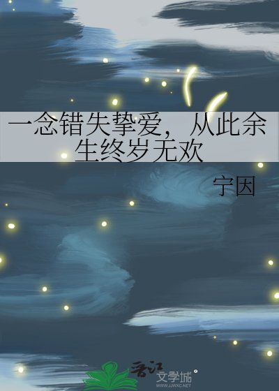 一念错失挚爱，从此余生终岁无欢