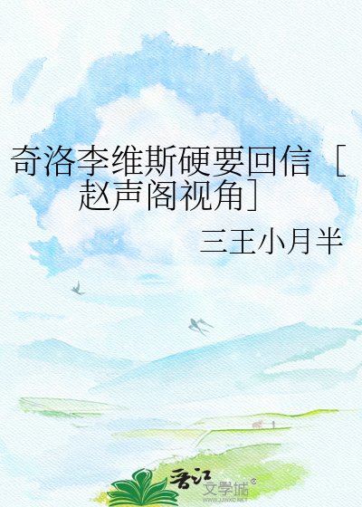 奇洛李维斯硬要回信［赵声阁视角］
