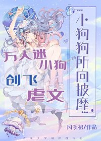 《小狗狗所向披靡/万人迷小狗创飞虐文》