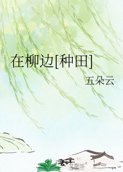 在柳邊[種田]/夫郎看上了我全家