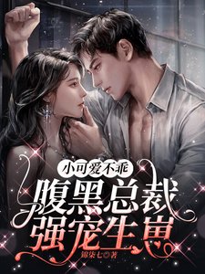 《小可爱不乖,腹黑总裁强宠生崽/借宿闺蜜家,意外被她哥看上了》
