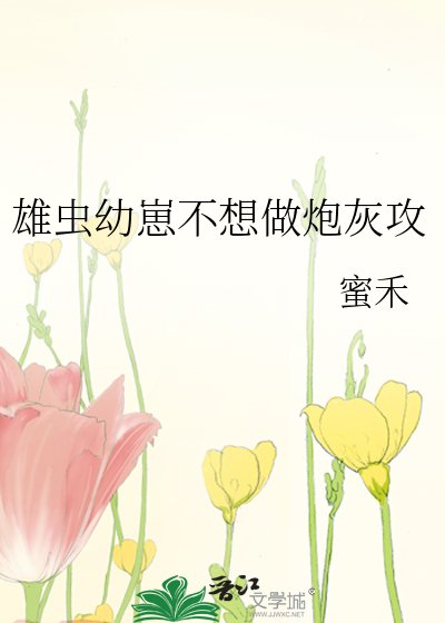 《雄虫幼崽不想做炮灰攻》