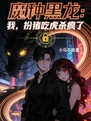 魔种黑龙:我,扮猪吃虎杀疯了