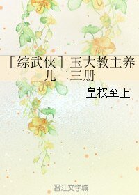 （综武侠同人）［综武侠］玉大教主养儿二三册