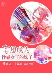 (BG/韩娱同人)韩娱之妄想成为性感女王的妹子